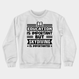 Education is important, but skydiving is importanter Crewneck Sweatshirt